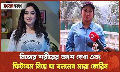 নিজের শরীরের অংশ দেখা এবং ফিটনেস নিয়ে যা বললেন সারা জেরিন